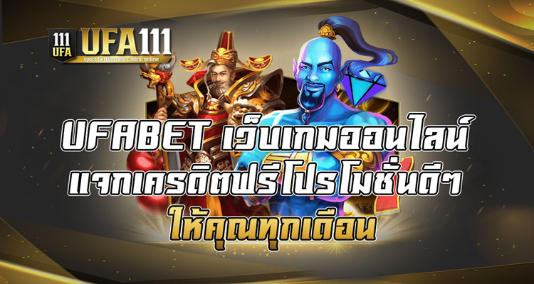 UFABET เว็บเกมออนไลน์แจกเครดิตฟรีโปรโมชั่นดีๆ ให้คุณทุกเดือน