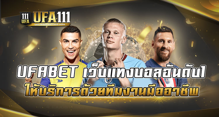 UFABET เว็บแทงบอลอันดับ1 ให้บริการด้วยทีมงานมืออาชีพ