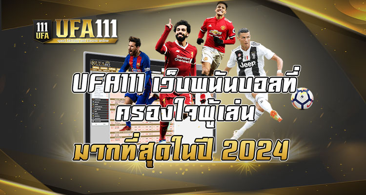 UFA111 เว็บพนันบอลที่ครองใจผู้เล่นมากที่สุดในปี2024