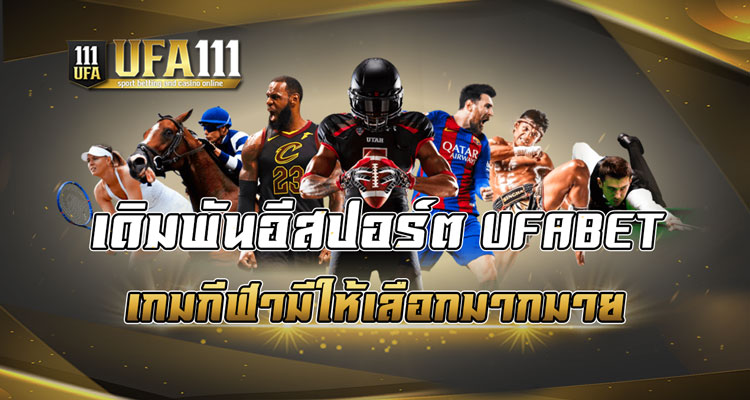 เดิมพันอีสปอร์ต UFABET เกมกีฬามีให้เลือกมากมาย