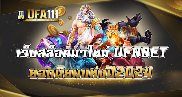 เว็บสล็อตมาใหม่ UFABET ยอดนิยมแห่งปี2024