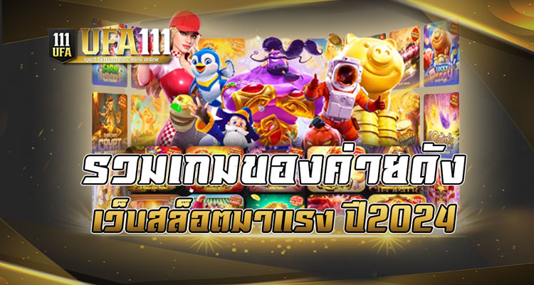 รวมเกมของค่ายดัง เว็บสล็อตมาแรง ปี2024