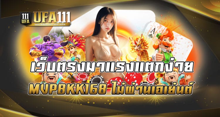 เว็บตรงมาแรงแตกง่าย MVPBKK168 ไม่ผ่านเอเย่นต์