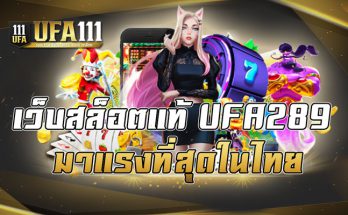 เว็บสล็อตแท้ UFA289 มาแรงที่สุดในไทย